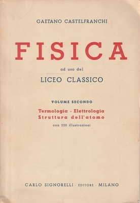 Fisica ad uso del Liceo Classico - Vol. II : Termologia-Elettrologia-Struttura d