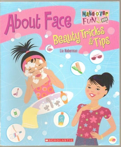 ABOUT FACE: BEAUTY TRICKS & TIPS (MAKEOVER FUN 101) By Lia Haberman *Excellent*