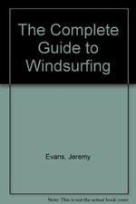 The Complete Guide to Windsurfing-Jeremy Evans