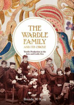 Wardle Family and Its Circle : Textile Production in the Arts and Crafts Era,...