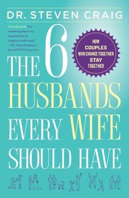The 6 Husbands Every Wife Should Have: How Couples Who Change Together Stay Toge