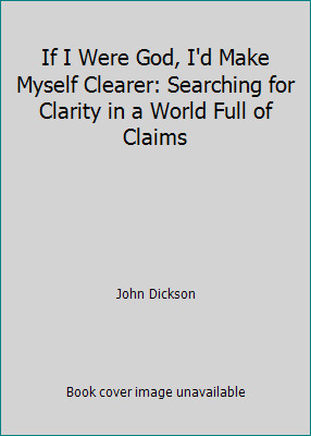 If I Were God, I'd Make Myself Clearer: Searching for Clarity in a World Full...
