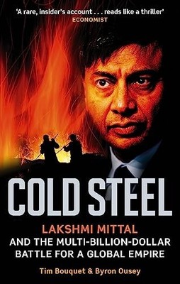 Cold Steel: Lakshmi Mittal and the Multi-Billion-Doll by Ousey, Byron 0349120978