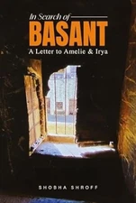 In Search of Basant: A Letter to Amelie & Irya/Shobha Shroff