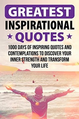 Greatest Inspirational Quotes: 1000 Days of Inspiring Quotes and