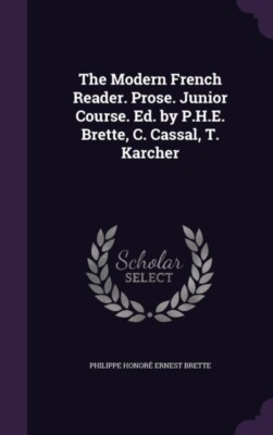 Brette - Modern French Reader. Prose. Junior Course. Ed. by P.H.E.  C - X555z
