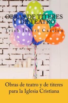 Obras De Teatro Y De Titeres Cristianas: Para La Familia Y Los Ninos