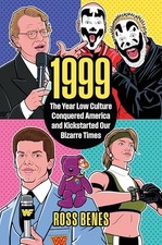 1999: The Year Low Culture Conquered America and Kicks... by Ross Benes Hardback