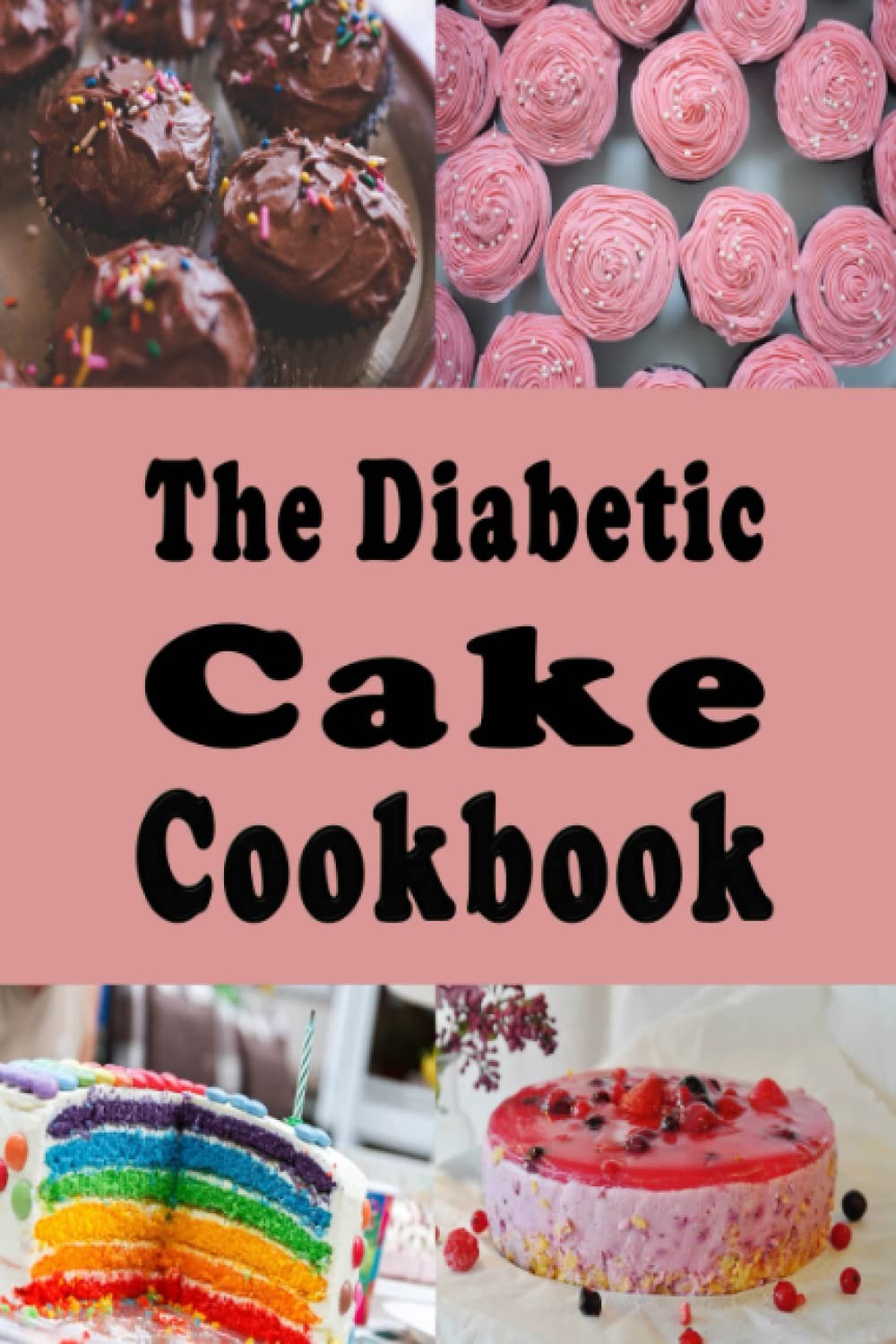 The Diabetic Cake Cookbook: Sugar Free Recipes for People With...