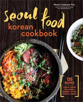 Seoul Food Korean Cookbook: Korean Cooking from Kimchi and Bibimbap to Fried Chi