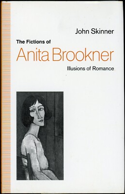 The Fictions of Anita Brookner : Illusions of Romance by John Skinner (1992, HC)