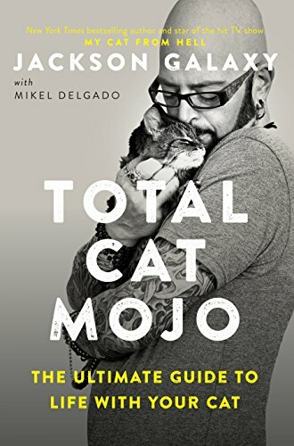 Total Cat Mojo: The Ultimate Guide to Life with Your Cat By Jackson Galaxy