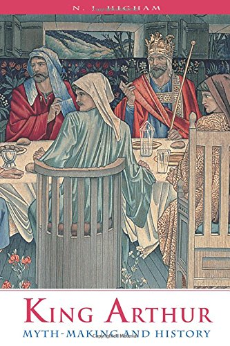 King Arthur: Myth-Making and History - Higham, N. J.
