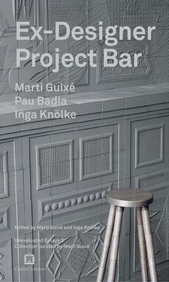 Ex-Designer Projekt-Bar. Ediz. farbig - Guixé Marti, Badia Pau, Knölke Inga