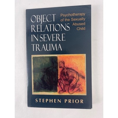 Object Relations in Severe Trauma Stephen Prior Psychotherapy Child Abuse Book