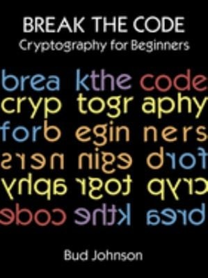 Break the Code : Cryptography for Beginners Paperback Bud Johnson
