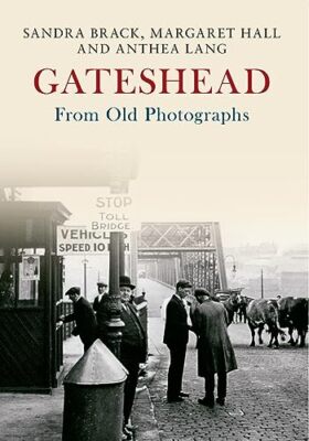 Gateshead From Old Photographs By Sandra Brack, Margaret Hall, A