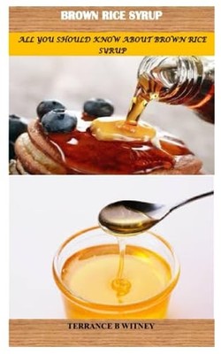 B. WITNEY - BROWN RICE SYRUP  ALL YOU SHOULD KNOW ABOUT BROWN RICE SYR - X555z