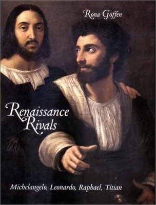 RENAISSANCE RIVALS: MICHELANGELO, LEONARDO, RAPHAEL, By Rona Goffen - Hardcover