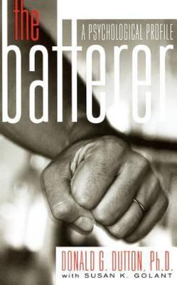 The Batterer: A Psychological Profile by Dutton, Donald G.