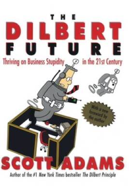 The Dilbert Future: Thriving on Business Stupidity in the 21st Century - GOOD