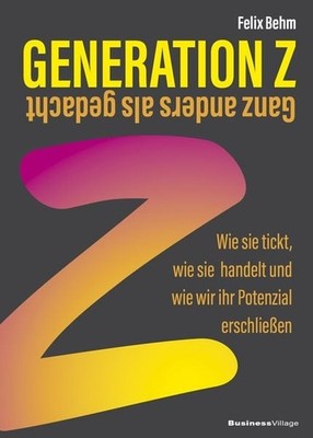 Generation Z   Ganz anders als gedacht Wie sie tickt, wie sie handelt und wie...
