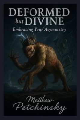 Deformed But Divine Embracing Your Asymmetry -  NEW MATTHEW. PETCHI 2025-07-18