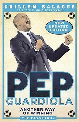 Pep Guardiola: Another Way of Winning: The Biography by Guillem Balague...