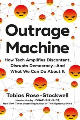 Outrage Machine : How Tech Amplifies Discontent, Disrupts Democra