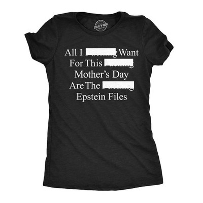 Womens Funny T Shirts All I Want For Mothers Day Are The Epstein Files Sarcastic