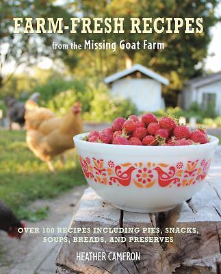 Farm Fresh Recipes from the Missing Goat Farm: Over 100 recipes including pies,