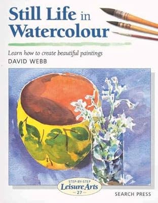 Still Life in Watercolour: Learn How to Create Beautiful Paintings (Leisure Arts