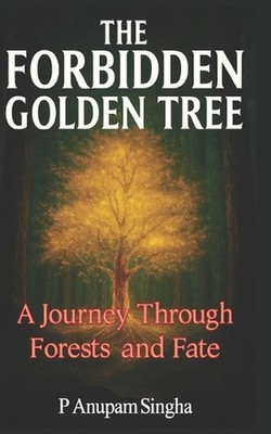 The Forbidden Golden Tree: A Journey through Forests and Fate by P. Anupam Singh