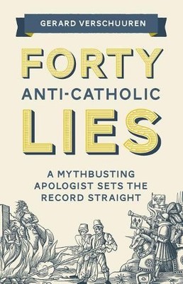 Dr. Gerard Verschuuren Forty Anti-Catholic Lies (Paperback)