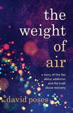 The Weight of Air: A Story of the Lies about Addiction and the Truth about Recov