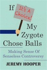 If It's A Choice, My Zygote Chose Balls: Making Sense of Senseless Controversy (