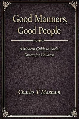 Good Manners, Good People: A Modern Guide to Social Graces for Children by Charl