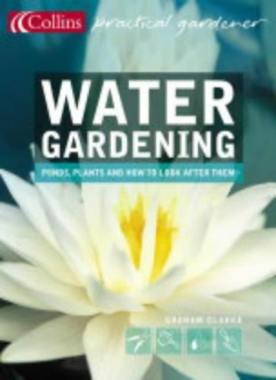 Water Gardening: Ponds, Plants and How to Look After Them (Colli