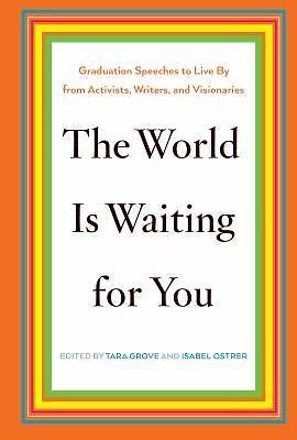 The World Is Waiting for You: Graduation Speeches to Live by from Activists,...