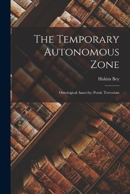Hakim Bey The Temporary Autonomous Zone; Ontological Anarchy; Poet (Taschenbuch)