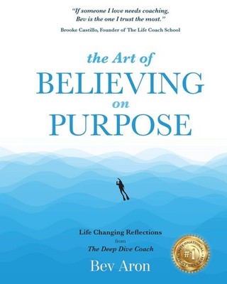 The Art of Believing on Purpose: Life Changing Reflections from the Deep Div...