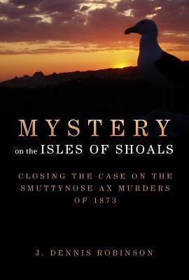 Unravel the Smuttynose Ax Murders of 1873 in Mystery on the Isles of Shoals by J Dennis Robinson 2014 Hardcover