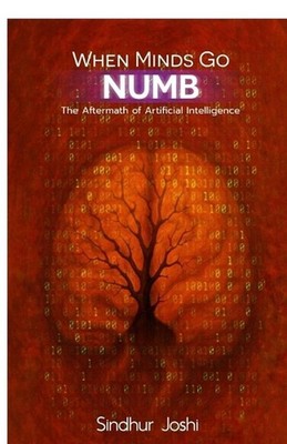 When Minds Go Numb: The Aftermath of Artificial Intelligence by Sindhur Joshi Pa
