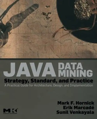 Java Data Mining: Strategy, Standard, and Practice: A Practical Guide for Archit