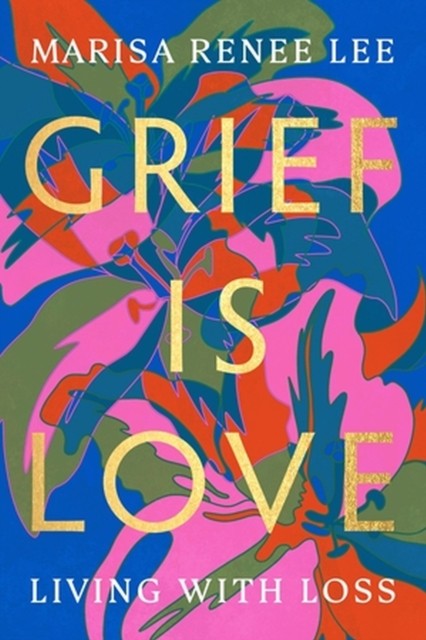 Grief Is Love Living with Loss by Marisa R Lee (Paperback Book)