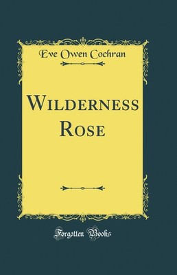 Wilderness Rose (Classic Reprint)