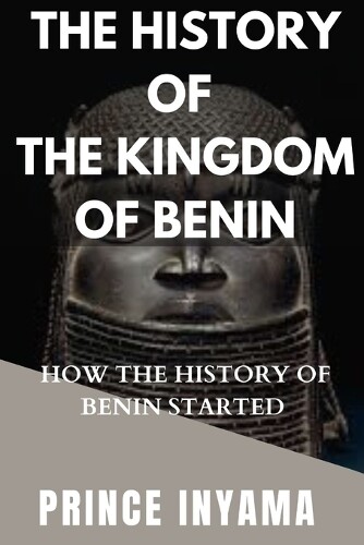 Prince Inyama The History of the Kingdom of Benin (Tascabile)