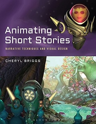 Animating Short Stories: Narrative Techniques and Visual Design by Cheryl Brigg