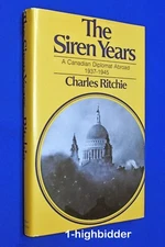 The Siren Years A Canadian Diplomat Abroad 1937-1945 Charles Ritchie 1st Ed HCDJ