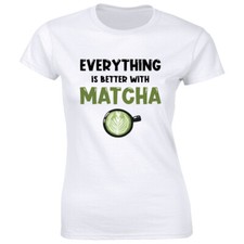 Everything Is Better With Matcha Women's T-Shirt Matcha Green Tea Latte Lover